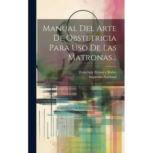 Manual Del Arte De Obstetricia Para Uso De Las Matronas...