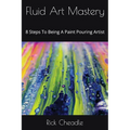 Fluid Art Mastery: 8 Steps To Being A Paint Pouring Artist