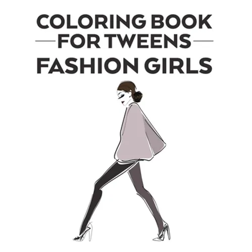 Coloring Book For Tweens Fashion Girls: Coloring Pages Of Stylish Designs And Illustrations With Sketching Pages, A Fashionistas Coloring Activity Boo