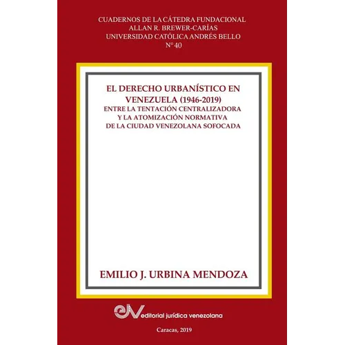 El Derecho Urbanistico En Venezuela (1946-2019).: Entre la centralizadora y la atomización normativa en la ciudad venezolana sofocada