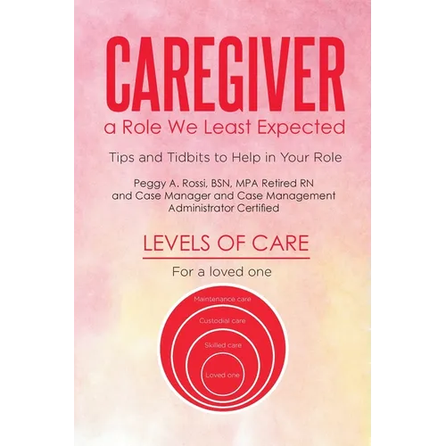 Caregiver: a Role We Least Expected: Tips and Tidbits to Help in Your Role