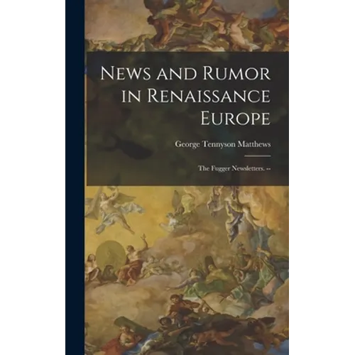 News and Rumor in Renaissance Europe; the Fugger Newsletters. --