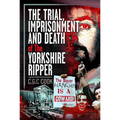 The Trial, Imprisonment and Death of the Yorkshire Ripper