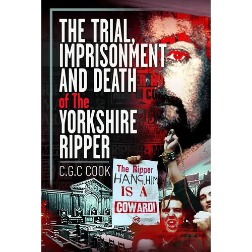 The Trial, Imprisonment and Death of the Yorkshire Ripper