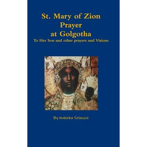 St. Mary of Zion Prayers at Golgotha To Her Son and other prayers and Visions