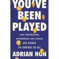 You've Been Played: How Corporations, Governments, and Schools Use Games to Control Us All