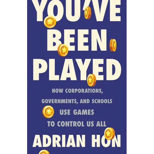 You've Been Played: How Corporations, Governments, and Schools Use Games to Control Us All