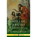 Why I am a Baptist: The Beliefs, Church History and Christian Traditions of Baptism (Hardcover)