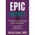EPIC Impact: Transform Your Message into a Movement: Transform Your Message into a Movement