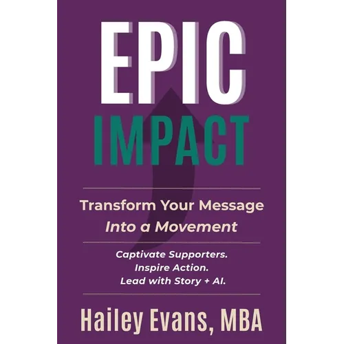 EPIC Impact: Transform Your Message into a Movement: Transform Your Message into a Movement