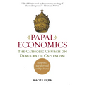 Papal Economics: The Catholic Church on Democratic Capitalism, from Rerum Novarum to Caritas in Veritate