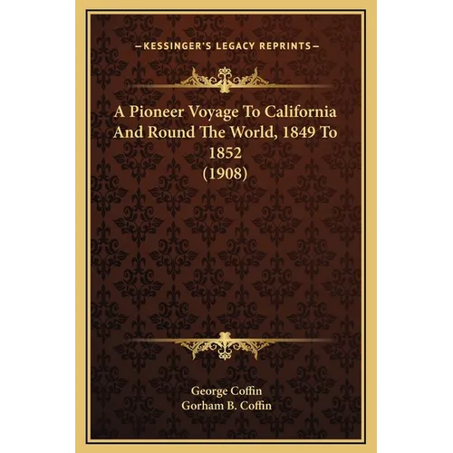 A Pioneer Voyage To California And Round The World, 1849 To 1852 (1908)