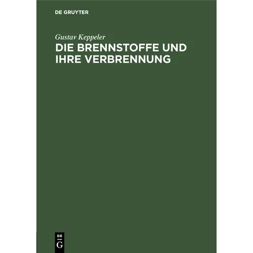 Die Brennstoffe Und Ihre Verbrennung: Ein Vortrag Auf Veranlassung Der "Wärmetechnischen Beratungsstelle Der Deutschen Glasindustrie"