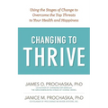 Changing to Thrive: Using the Stages of Change to Overcome the Top Threats to Your Health and Happiness