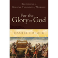 For the Glory of God: Recovering a Biblical Theology of Worship