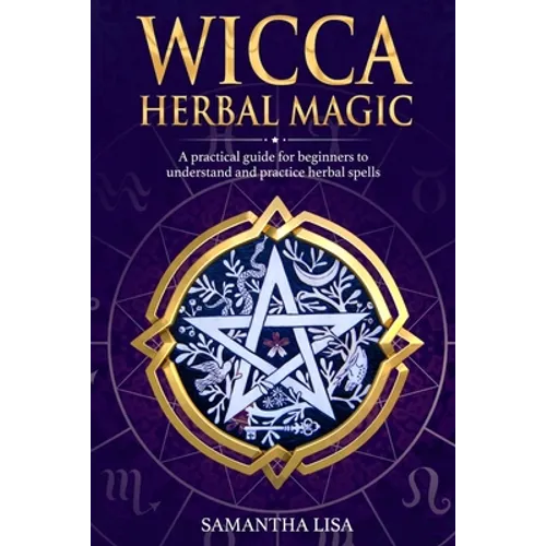 Wicca Herbal Magic: A Practical Guide for Beginners to Understand and Practice Herbal Spells