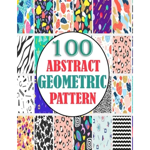 100 Abstract Geometric Pattern: adults unique geometric pattern for mind relaxation and stress relief book, A book with amazing pattern