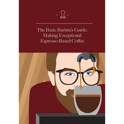 The Basic Barista's Guide: Making Exceptional Espresso-Based Coffee