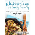 Gluten-Free and Family Friendly: Gluten-free, family-approved recipes to please your palate - and your budget!