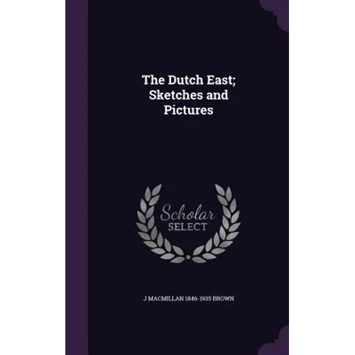 The Dutch East; Sketches and Pictures