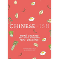 Chinese-Ish: Home Cooking Not Quite Authentic, 100% Delicious
