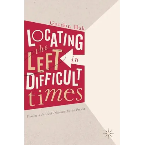 Locating the Left in Difficult Times: Framing a Political Discourse for the Present