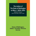 The Letters of the Duke of Wellington to Miss J. 1834-1851; Edited by Extracts from the Diary of the Latter