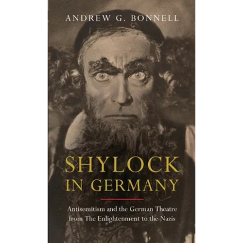 Shylock in Germany: Antisemitism and the German Theatre from the Enlightenment to the Nazis
