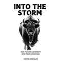 Into the Storm: How to Turn Adversity Into Your Advantage