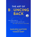 The Art of Bouncing Back: Find Your Flow to Thrive at Work and in Life -- Any Time You're Off Your Game