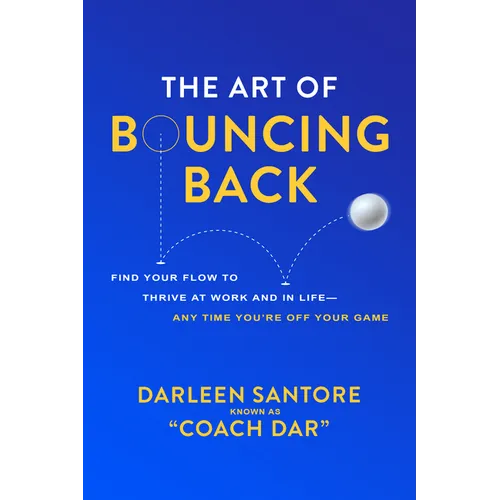 The Art of Bouncing Back: Find Your Flow to Thrive at Work and in Life -- Any Time You're Off Your Game - Hardcover