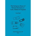 The Religious Reuse of Roman Structures in Early Medieval England
