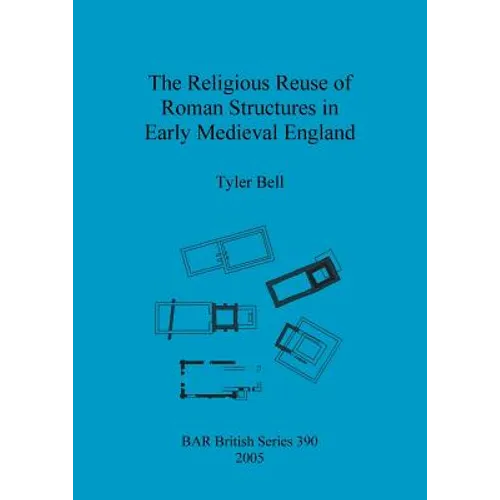 The Religious Reuse of Roman Structures in Early Medieval England