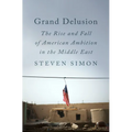 Grand Delusion: The Rise and Fall of American Ambition in the Middle East