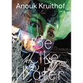 Anouk Kruithof: Be Like Water