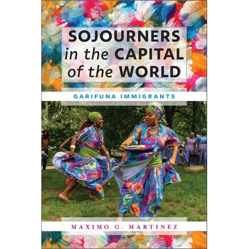 Sojourners in the Capital of the World: Garifuna Immigrants