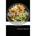 Acid Reflux Diet: Complete Guide to Prevent, Treat Gerd and Acid Reflux With Natural Remedies (The Ultimate Combo to Get Rid of Acid Reflux)