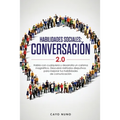 Habilidades sociales conversación 2.0: Habla con cualquiera y desarrolla un carisma magnético: Descubre métodos disrputivos para mejorar tus habilidad