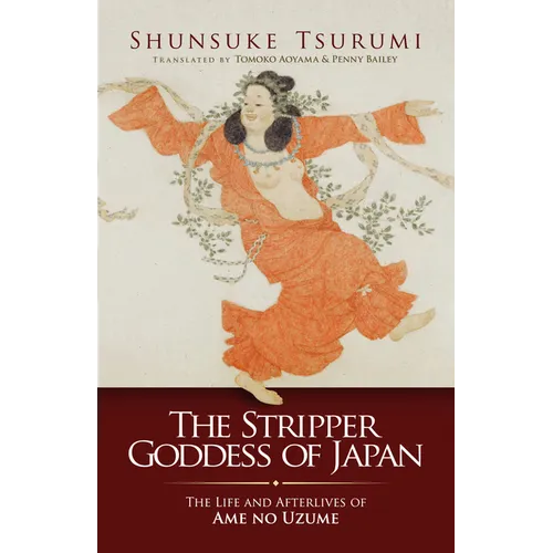 The Stripper Goddess of Japan: The Life and Afterlives of AME No Uzume