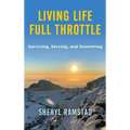 Living Life Full Throttle: Surviving, Serving, and Summiting a Memoir: Surviving, Serving, and Summiting a Memoir