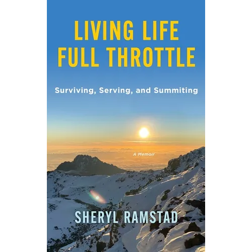 Living Life Full Throttle: Surviving, Serving, and Summiting a Memoir: Surviving, Serving, and Summiting a Memoir
