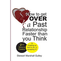 How to Get Over a Past Relationship Faster Than You Think: Is breaking up hard to do, or accepting it?