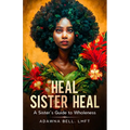 Heal Sister Heal: A Sister's Guide To Wholeness