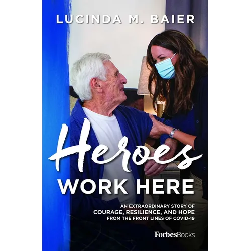 Heroes Work Here: An Extraordinary Story of Courage, Resilience and Hope from the Frontlines of Covid-19