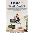 Home Workout: Best Home Exercises for Your Body Fitness and Strength Training (Loose Weight Easily Without Leaving Your Home)