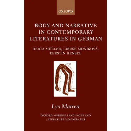 Body and Narrative in Contemporary Literatures in German: Herta Müller, Libuse Moníková, and Kerstin Hensel