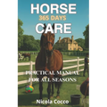 Horse Care 365 Day a Year: Practical Manual For Any Stage