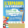 Apprendre l'Espagnol En s'Amusant - Pour Les Débutants: Niveau Facile Et Intermédiaire - Étudiez 100 Thématiques Essentielles Grâce Aux Mots Mêlés - V