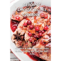 Crock Pot Chicken Recipes Cookbook: +60 Quick & Easy Recipes and Dishes to Stay Healthy, and Find Your Well-Being