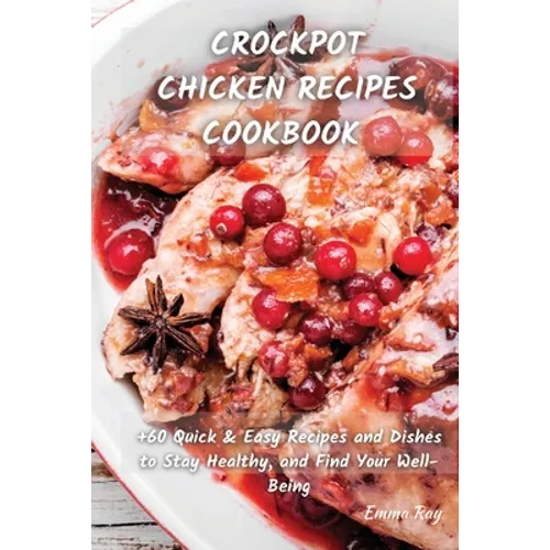 Crock Pot Chicken Recipes Cookbook: +60 Quick & Easy Recipes and Dishes to Stay Healthy, and Find Your Well-Being